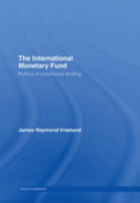 The International Monetary Fund : Politics of Conditional Lending