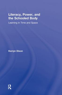 Literacy, Power, and the Schooled Body : Learning in Time and Space