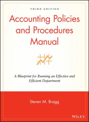 Accounting Policies and Procedures Manual : A Blueprint for Running an Effective and Efficient Department