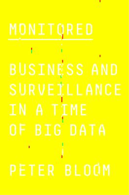 Monitored : Business and Surveillance in a Time of Big Data