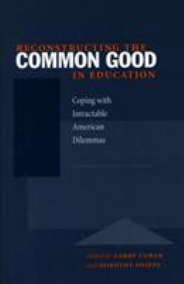 Reconstructing the Common Good in Education : Coping with Intractable American Dilemmas