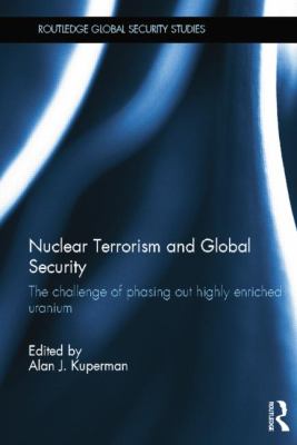 Nuclear Terrorism and Global Security : The Challenge of Phasing Out Highly Enriched Uranium