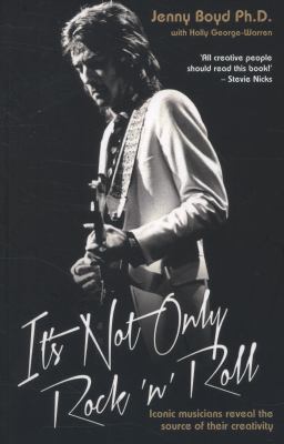 It's Not Only Rock 'n' Roll : Iconic Musicians Reveal the Source of Their Creativity