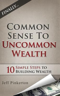 Common Sense to Uncommon Wealth : 10 Simple Steps to Building Wealth