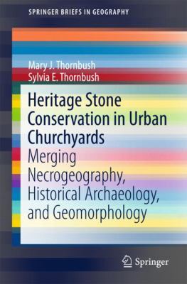 Heritage Stone Conservation in Urban Churchyards : Merging Necrogeography, Historical Archaeology, and Geomorphology