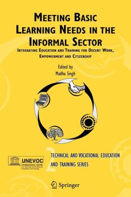 Meeting Basic Learning Needs in the Informal Sector : Integrating Education and Training for Decent Work, Empowerment and Citizenship