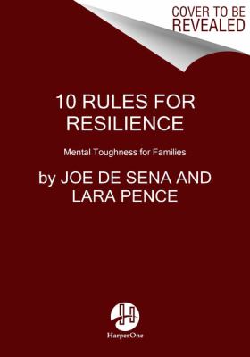 10 Rules for Resilience : Mental Toughness Training for You and Your Family