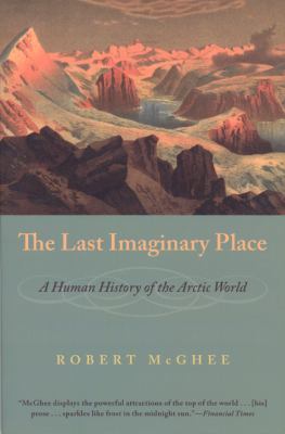 The Last Imaginary Place : A Human History of the Arctic World