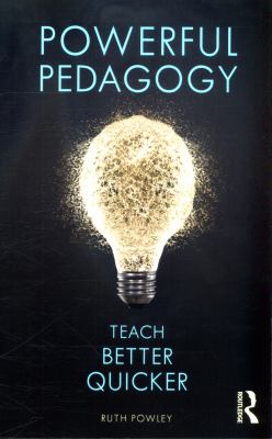 Powerful Pedagogy : Teach Better Quicker