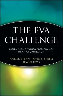 The EVA Challenge : Implementing Value-Added Change in an Organization