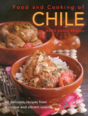 Food and Cooking of Chile : 60 Delicious Recipes from a Unique and Vibrant Cuisine