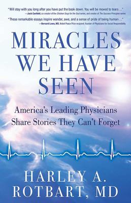 Miracles We Have Seen : America's Leading Physicians Share Stories They Can't Forget