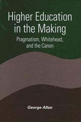 Higher Education in the Making : Pragmatism, Whitehead, and the Canon