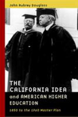 The California Idea and American Higher Education : 1850 to the 1960 Master Plan