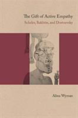 The Gift of Active Empathy : Scheler, Bakhtin, and Dostoevsky