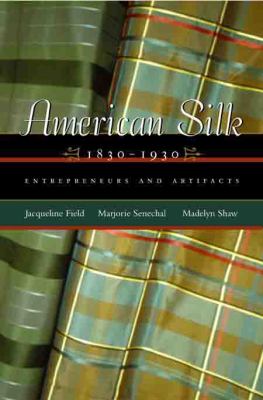 American Silk, 1830-1930 : Entrepreneurs and Artifacts