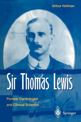 Sir Thomas Lewis : Pioneer Cardiologist and Clinical Scientist