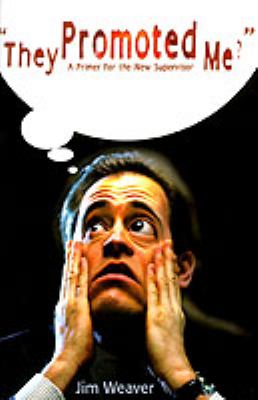 They Promoted Me? : A Primer for the New Supervisor