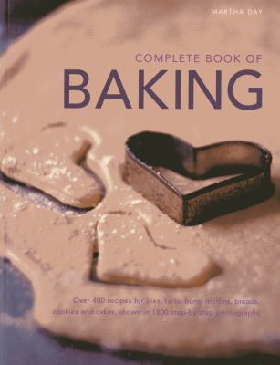 Complete Book of Baking : Over 400 Recipes for Pies, Tarts, Buns, Muffins, Cookies and Cakes, Shown in 1800 Step-By-step Photographs