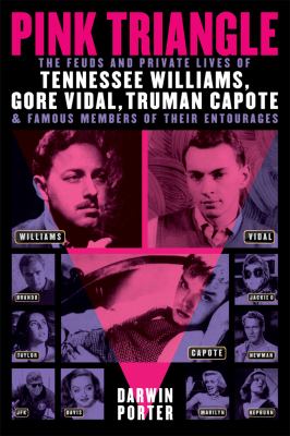 Pink Triangle : The Feuds and Private Lives of Tennessee Williams, Gore Vidal, Truman Capote, and Famous Members of Their Entourages