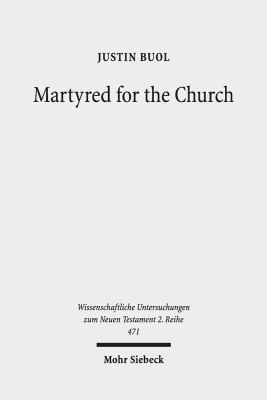 Martyred for the Church : Memorializations of the Effective Deaths of Bishop Martyrs in the Second Century CE