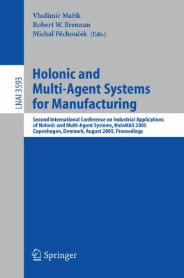Holonic and Multi-Agent Systems for Manufacturing : Second International Conference on Industrial Applications of Holonic and Multi-Agent Systems, HoloMAS 2005, Copenhagen, Denmark, August 22-24, 2005, Proceedings