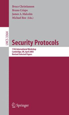 Security Protocols : 11th International Workshop, Cambridge, UK April 2003, Revised Selected Papers