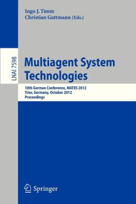 Multiagent System Technologies : 10th German Conference, MATES 2012, Trier Germany, October 10-12, 2012, Proceedings