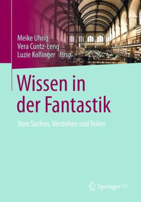 Wissen in der Fantastik : Vom Suchen, Verstehen und Teilen
