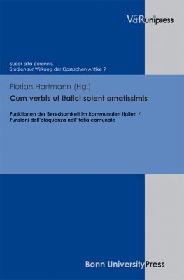 Cum Verbis Ut Italici Solent Ornatissimis : Funktionen der Beredsamkeit Im Kommunalen Italien / Funzioni Dell'Eloquenza Nell'Italia Comunale