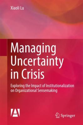 Managing Uncertainty in Crisis : Exploring the Impact of Institutionalization on Organizational Sensemaking