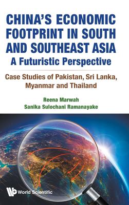 Chinas Economic Footprint in South and Southeast Asia : A Futuristic Perspective: Case Studies of Pakistan, Sri Lanka, Myanmar and Thailand