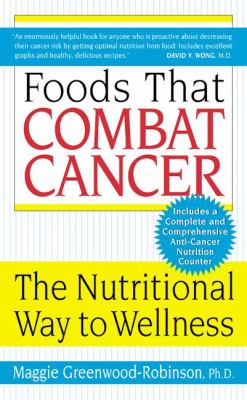 Foods That Combat Cancer : The Nutritional Way to Wellness