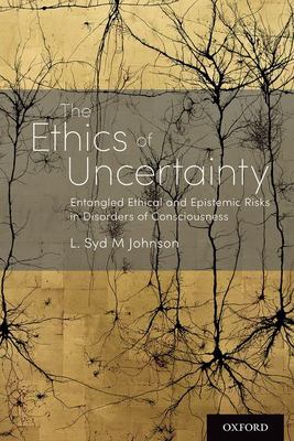 The Ethics of Uncertainty : Entangled Ethical and Epistemic Risks in Disorders of Consciousness