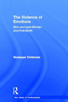 The Violence of Emotions : Bion and Post-Bionian Psychoanalysis