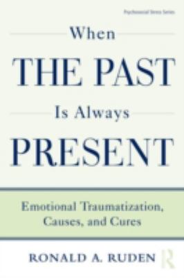 When the Past Is Always Present : Emotional Traumatization, Causes, and Cures