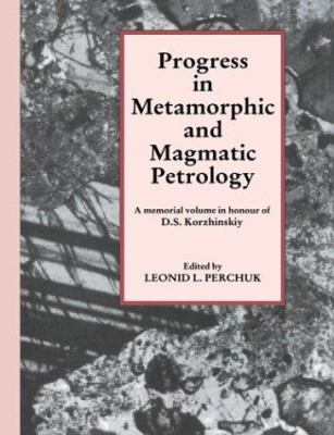 Progress in Metamorphic and Magmatic Petrology : A Memorial Volume in Honour of D. S. Korzhinskiy