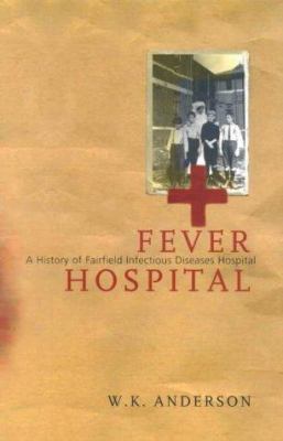 Fever Hospital : A History of Fairfield Infectious Diseases Hospital