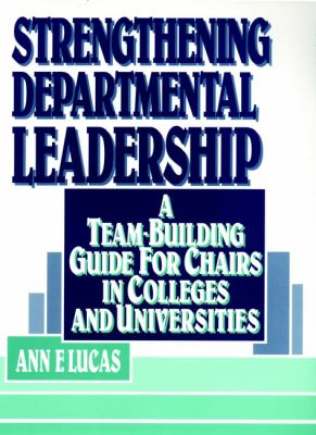 Strengthening Departmental Leadership : A Team-Building Guide for Chairs in Colleges and Universities