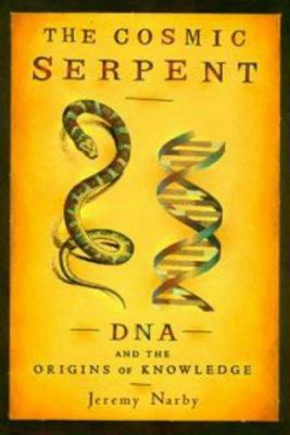 The Cosmic Serpent : DNA and the Origins of Knowledge