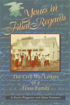 Yours in Filial Regards : The Civil War Letters of a Texas Family