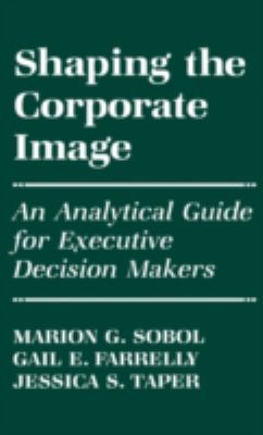 Shaping the Corporate Image : An Analytical Guide for Executive Decision Makers