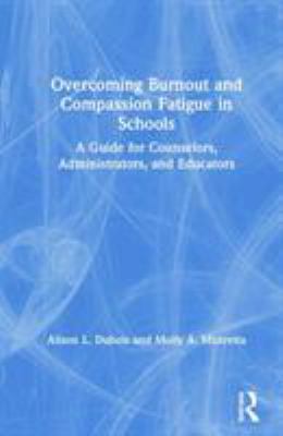 Overcoming Burnout and Compassion Fatigue in Schools : A Guide for Counselors, Administrators, and Educators