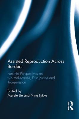 Assisted Reproduction Across Borders : Feminist Perspectives on Normalizations, Disruptions and Transmissions