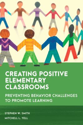 Creating Positive Elementary Classrooms : Preventing Behavior Challenges to Promote Learning