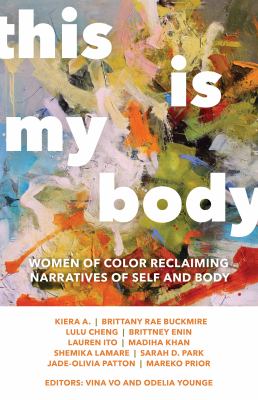 This Is My Body : Women of Color Reclaiming Narratives of Self and Body