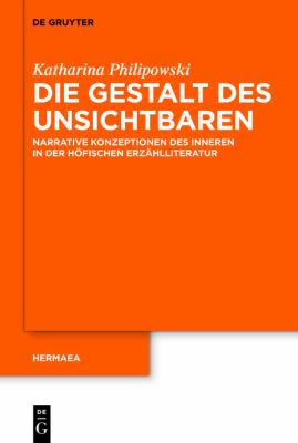 Die Gestalt des Unsichtbaren : Narrative Konzeptionen des Inneren in der Höfischen Erzählliteratur
