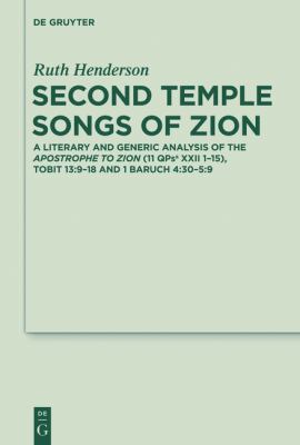Second Temple Songs of Zion : A Generic Analysis of the Apostrophe to Zion (11QPsa XXII 1-15); Tobit 13:9-18 and 1 Baruch 4:30-5:9