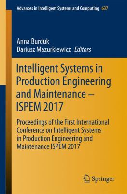 Intelligent Systems in Production Engineering and Maintenance - ISPEM 2017 : Proceedings of the First International Conference on Intelligent Systems in Production Engineering and Maintenance ISPEM 2017
