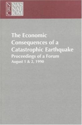 The Economic Consequences of a Catastrophic Earthquake : Proceedings of a Forum, August 1-2, 1990